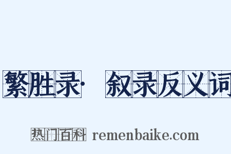 繁胜录·叙录反义词是什么意思的图片